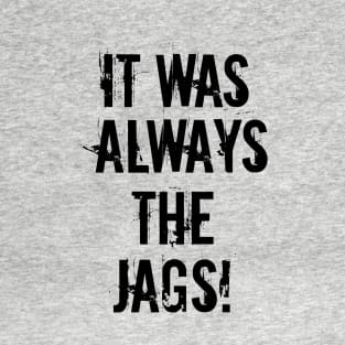 It Was Always The Jags T-Shirt